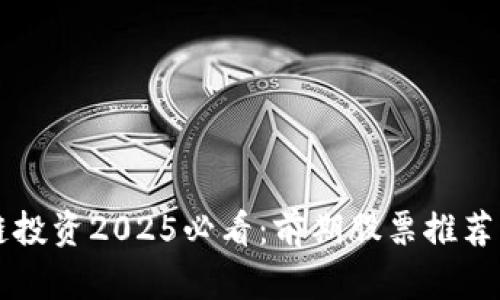 区块链投资2025必看：前期股票推荐与分析