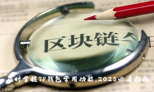 及时掌握TP钱包常用功能，2025必看指南