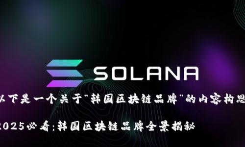 以下是一个关于“韩国区块链品牌”的内容构思。

2025必看：韩国区块链品牌全景揭秘