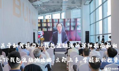 下面是关于如何操作TP钱包流动池的详细指南和相关信息。

2023年TP钱包流动池攻略：立即上手，掌握新兴投资机会
