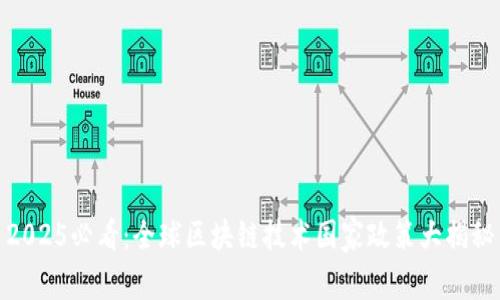 2025必看：全球区块链技术国家政策大揭秘