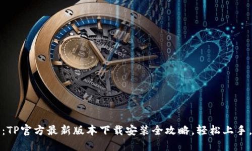 2025必看：TP官方最新版本下载安装全攻略，轻松上手，立即体验！