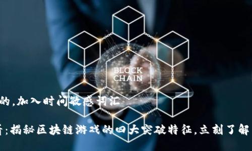 思考一个的，加入时间敏感词汇

2025必看：揭秘区块链游戏的四大突破特征，立刻了解未来趋势！