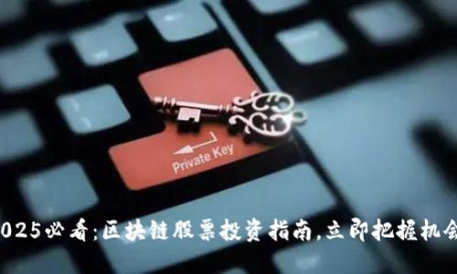 2025必看：区块链股票投资指南，立即把握机会！