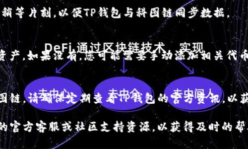 要在TP钱包中添加科图链（Kusama），您需要按照以下步骤操作。请注意，具体步骤可能会随着TP钱包版本的更新而有所不同，但大体流程是相似的。

### 步骤一：下载并安装TP钱包
首先，确保您已经在您的手机或者电脑上下载并安装了TP钱包。您可以在App Store或Google Play中搜索“TP钱包”进行下载。

### 步骤二：创建或导入钱包
1. 打开TP钱包应用。
2. 如果您是新用户，可以选择“创建新钱包”，并按照指示设置密码及安全问题。
3. 如果您已经有一个钱包，可以选择“导入钱包”，并输入您的助记词或私钥。

### 步骤三：进入链管理界面
在TP钱包的主界面，您通常会看到多个选项。请选择与“链”或“资产管理”相关的选项。这个选项的名称可能略有不同。

### 步骤四：添加科图链
1. 在链管理界面中，您可能会看到一个“添加新链”或“自定义网络”的选项。
2. 点击该选项后，您需要输入科图链的相关信息，包括链ID、节点地址、协议类型等。下面是科图链的一些基本信息：
   - **链ID**:  可以查阅科图链的官方文档获取最新的链ID。
   - **节点地址**:  您可以使用科图链的公共节点地址。
   - **协议类型**:  通常选择为“POS”（Proof of Stake）或相应的协议类型。

### 步骤五：完成设置
输入完相关信息后，请按提示保存设置。您可能需要稍等片刻，以便TP钱包与科图链同步数据。

### 步骤六：验证链的添加
在钱包的资产界面，您应该能够看到科图链的相关资产。如果没有，您可能需要手动添加相关代币。

### 结语
通过以上步骤，您应该能够成功在TP钱包中添加科图链。请确保定期查看TP钱包的官方资讯，以获取有关链和资产管理的新功能和更新信息。

如果您在此过程中遇到任何问题，建议查阅TP钱包的官方客服或社区支持资源，以获得及时的帮助和指导。