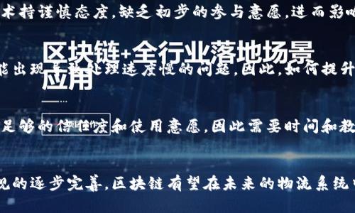 区块链技术在物流行业的应用潜力巨大，但也面临着诸多挑战和难点。以下是一些区块链在物流行业所面临的主要问题：

### 1. 技术复杂性
区块链技术本身的复杂性是一个显著的障碍。许多传统物流公司对区块链的了解不够深入，缺乏必要的技术知识和能力，导致在实施和操作过程中存在困难。此外，不同区块链平台的技术标准和协议也不尽相同，这增加了跨平台协作的难度。

### 2. 数据安全和隐私问题
尽管区块链的一个主要优势是其安全性和透明度，但在物流过程中，涉及到的敏感信息（如客户地址、订单内容等）可能会面临泄露风险。因此，如何在确保透明度的同时保护隐私数据，是当前区块链实施中的一个挑战。

### 3. 产业链整合难度
物流行业涉及多个参与者，包括制造商、供应商、运输公司和终端客户等。要在各个环节中整合区块链系统，确保数据的一致性和实时性，需要各方的合作与协调，这在实践中往往难以实现。

### 4. 法规与合规性
区块链的去中心化特性使其在符合现行法规方面面临困难。许多国家和地区的监管政策尚未跟上技术发展，导致企业在采用区块链时可能面临不确定性和合规风险。

### 5. 初始投资成本
尽管区块链有助于提高长远的运营效率，但其初始实施成本较高，包括技术开发、人员培训及系统集成等，尤其对于中小型物流企业而言，构成了较大的负担。

### 6. 标准化缺失
目前，区块链技术尚未形成统一的行业标准，导致不同企业实施的区块链系统之间存在兼容性问题。这种缺失可能会导致信息孤岛，影响整个供应链的透明度和效率。

### 7. 持续的技术演进
区块链技术在不断发展，新的更新和改进可能会使已有系统过时。因此，保持技术的更新和员工的学习进度成为企业必须面对的挑战。

### 8. 生态系统的建立
成功实施区块链需要形成一个健康的生态系统，吸引各方参与。但在初期，许多参与者可能对新技术持谨慎态度，缺乏初步的参与意愿，进而影响整体的推进力度。

### 9. 容量与性能限制
区块链的性能随着网络规模的扩大可能会受到影响，尤其是在处理高频交易或大规模数据时，可能出现导致处理速度慢的问题。因此，如何提升区块链的交易能力是当前的一个技术难题。

### 10. 用户接受度
最后，用户对区块链的接受度也是一个重要问题。很多客户和企业可能对新技术持保留态度，缺乏足够的信任度和使用意愿，因此需要时间和教育来转变他们的看法。

### 总结
尽管区块链在物流行业面临诸多挑战，但其潜力依然不可忽视。随着技术的不断进步以及相关法规的逐步完善，区块链有望在未来的物流系统中发挥更大作用。