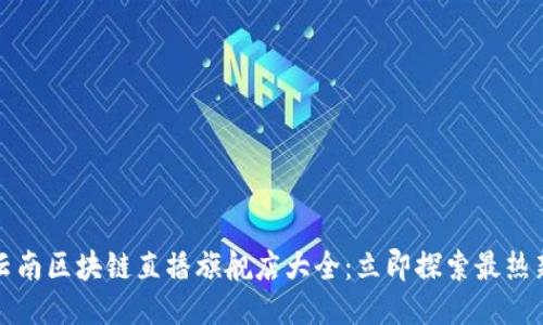2025年云南区块链直播旗舰店大全：立即探索最热新兴平台！