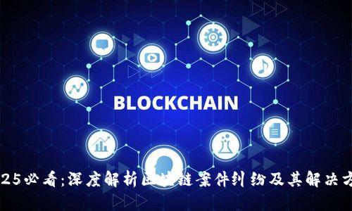 2025必看：深度解析区块链案件纠纷及其解决方案