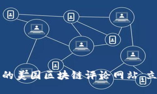 2023年不可错过的美国区块链评论网站，立即了解最新动态！