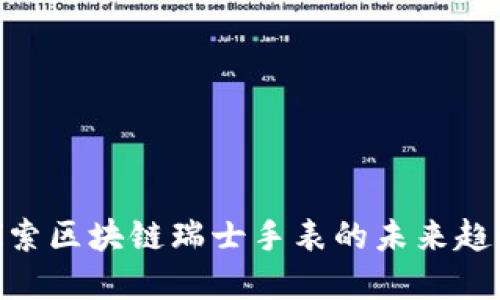 2025必看：探索区块链瑞士手表的未来趋势与推荐品牌