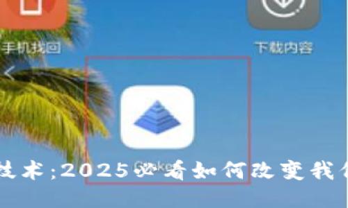 区块链技术：2025必看如何改变我们的生活