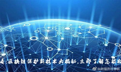 2025必看：区块链保护新技术大揭秘，立即了解怎能助力安全！