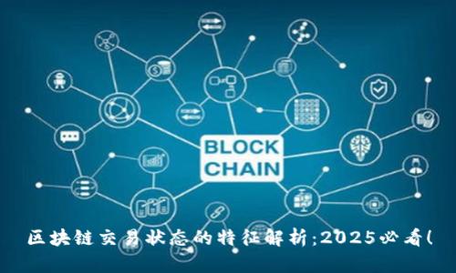 区块链交易状态的特征解析：2025必看！