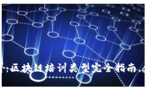 2025必看：区块链培训类型完全指南，立即了解！