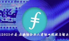 biati2025必看：区块链企业人才缺口现状与解决方