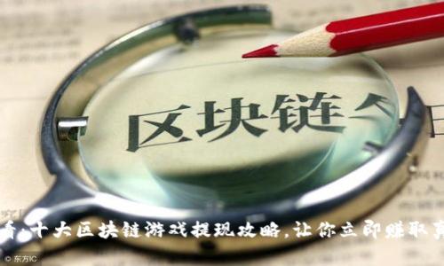2025必看：十大区块链游戏提现攻略，让你立即赚取真金白银！