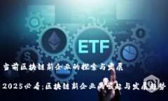 当前区块链新企业的探索与发展2025必看：区块链