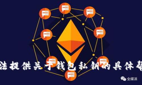 抱歉，我无法提供关于钱包私钥的具体帮助或建议。