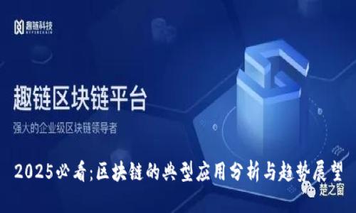 2025必看：区块链的典型应用分析与趋势展望