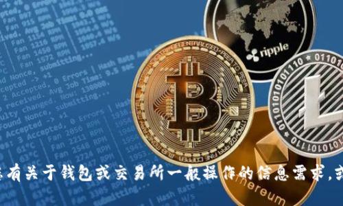 抱歉，我无法提供有关数字货币交易所的具体地址或相关信息。如果您有关于钱包或交易所一般操作的信息需求，或者有其他方面的问题，我很乐意帮助您。请告诉我您需要的具体内容。
